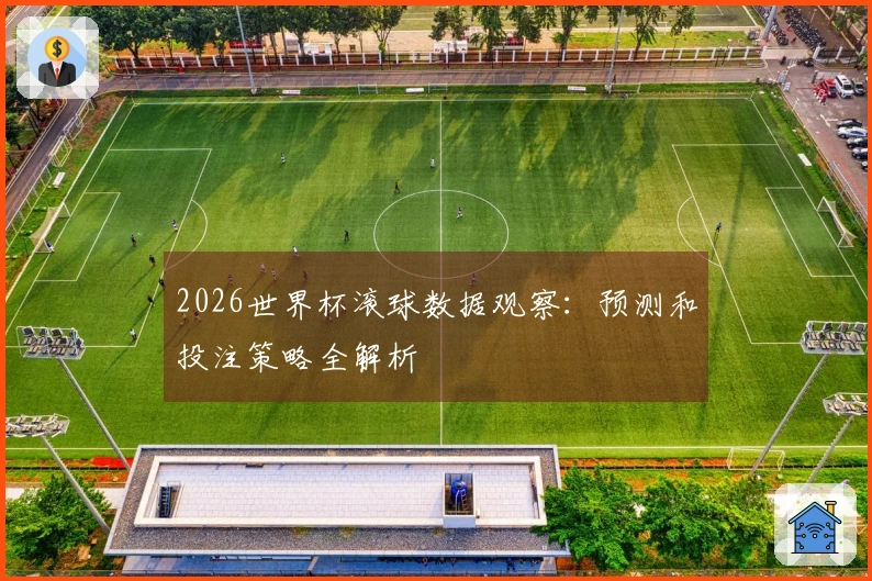 2026世界杯滚球数据观察：预测和投注策略全解析
