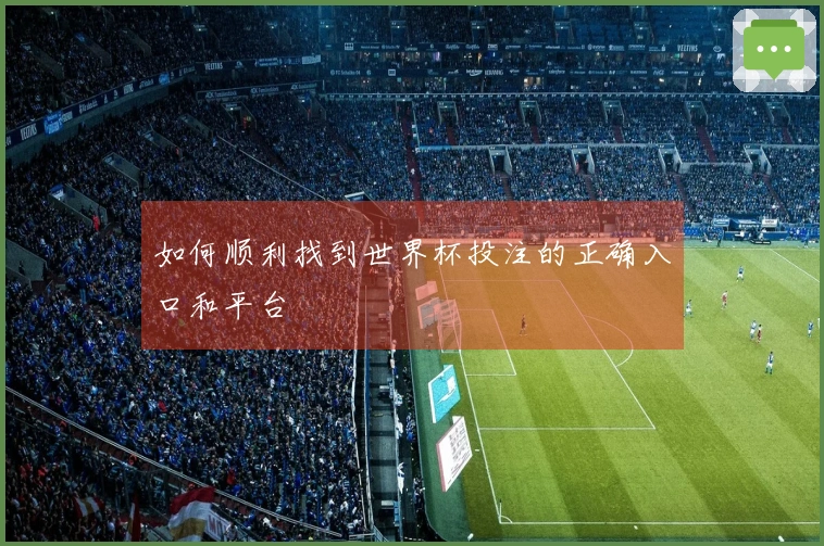 如何顺利找到世界杯投注的正确入口和平台